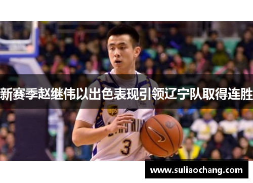 新赛季赵继伟以出色表现引领辽宁队取得连胜