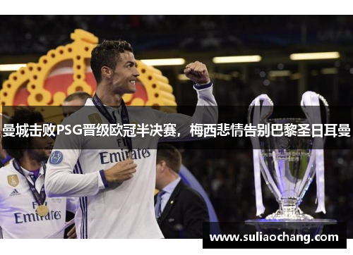 曼城击败PSG晋级欧冠半决赛，梅西悲情告别巴黎圣日耳曼